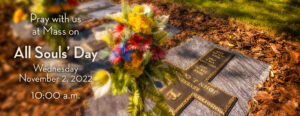 Pray with us at Mass on All Souls' Day, Wednesday, November 2, 2022 at 10:00 a.m. at Calvary Catholic Cemetery, Clearwater, Fla
